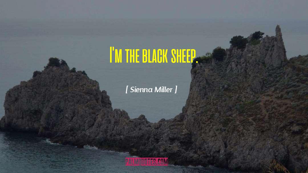 Sienna Miller Quotes: I'm the black sheep.