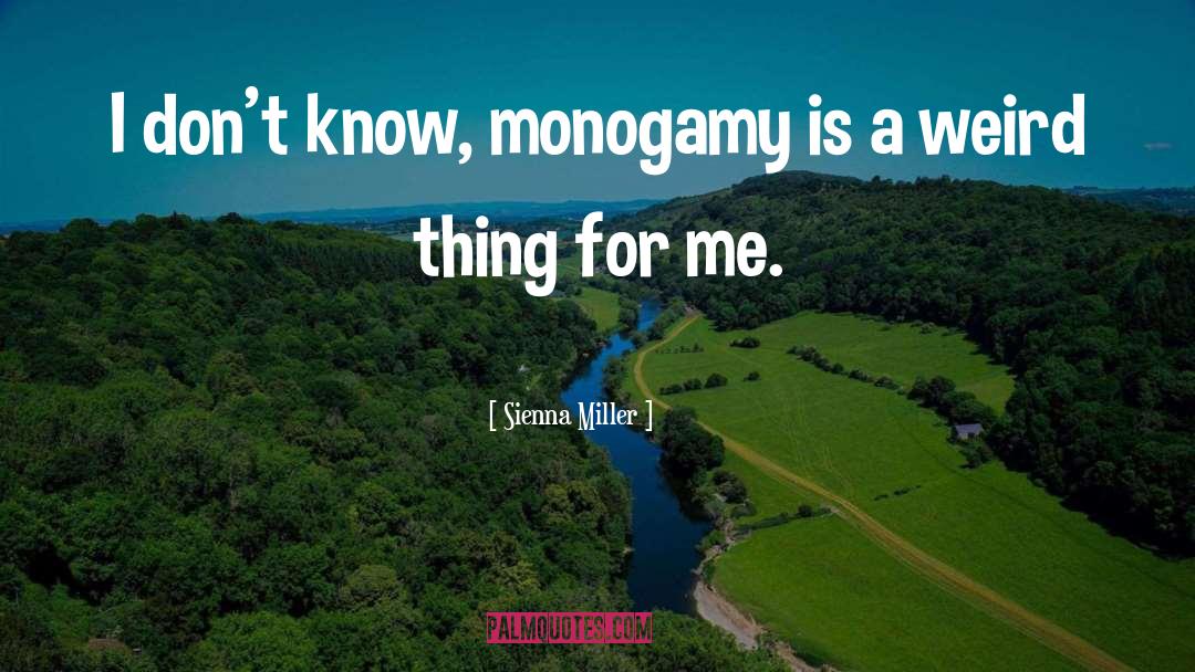 Sienna Miller Quotes: I don't know, monogamy is
