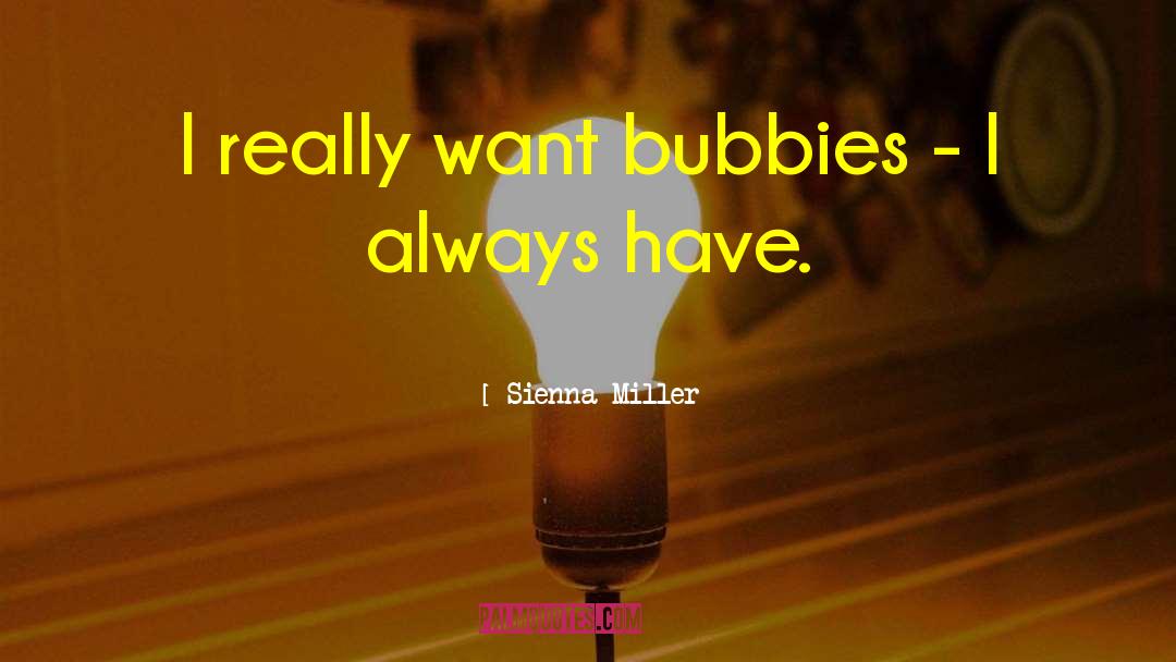 Sienna Miller Quotes: I really want bubbies -