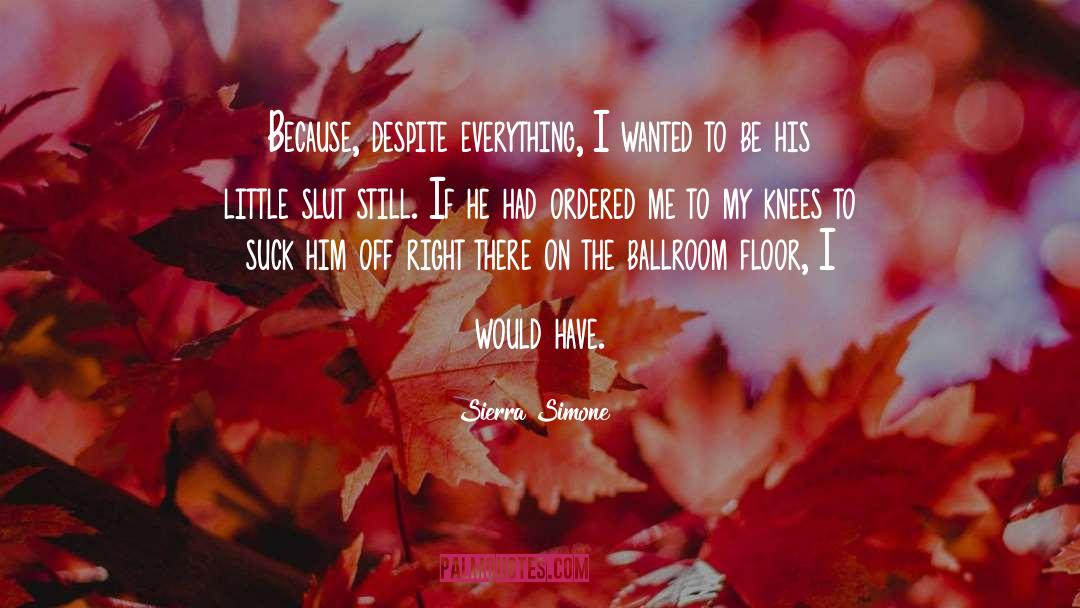 Sierra Simone Quotes: Because, despite everything, I wanted