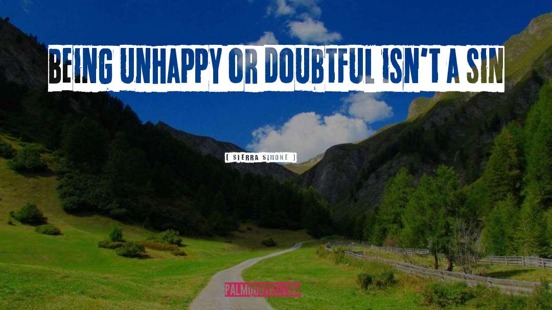 Sierra Simone Quotes: Being unhappy or doubtful isn't