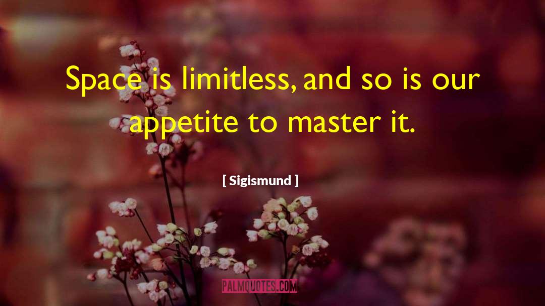 Sigismund Quotes: Space is limitless, and so