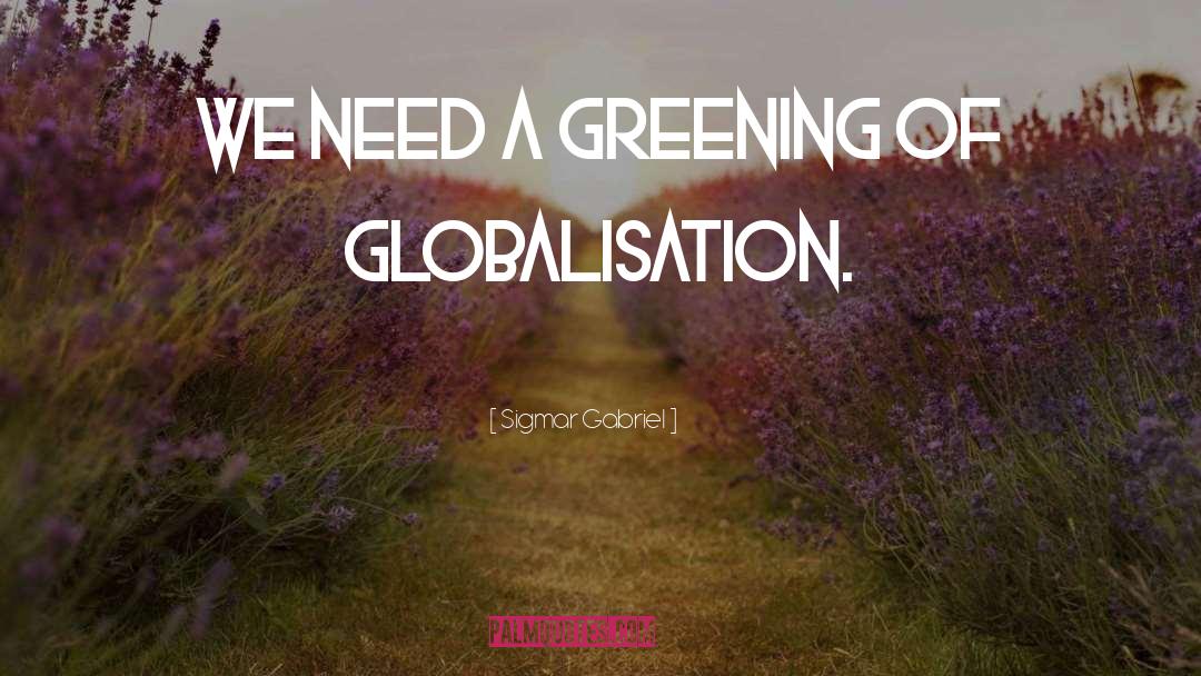 Sigmar Gabriel Quotes: We need a greening of