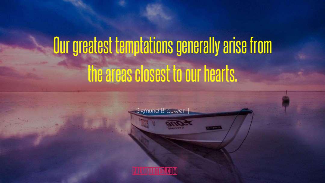 Sigmund Brouwer Quotes: Our greatest temptations generally arise