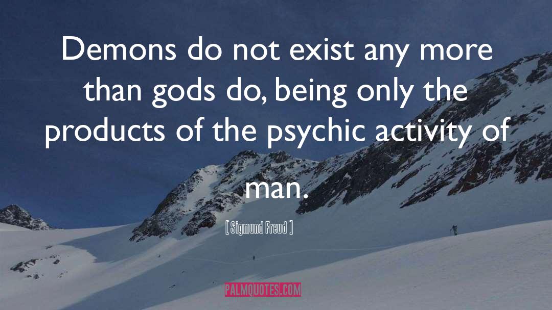 Sigmund Freud Quotes: Demons do not exist any