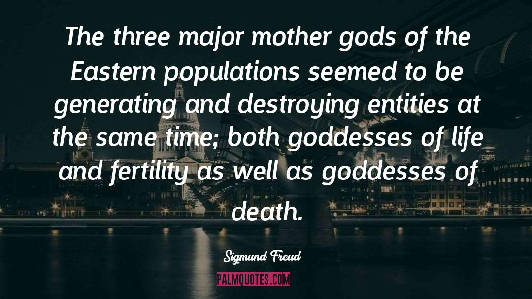 Sigmund Freud Quotes: The three major mother gods