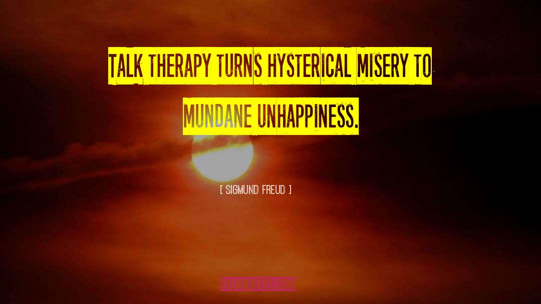 Sigmund Freud Quotes: Talk therapy turns hysterical misery
