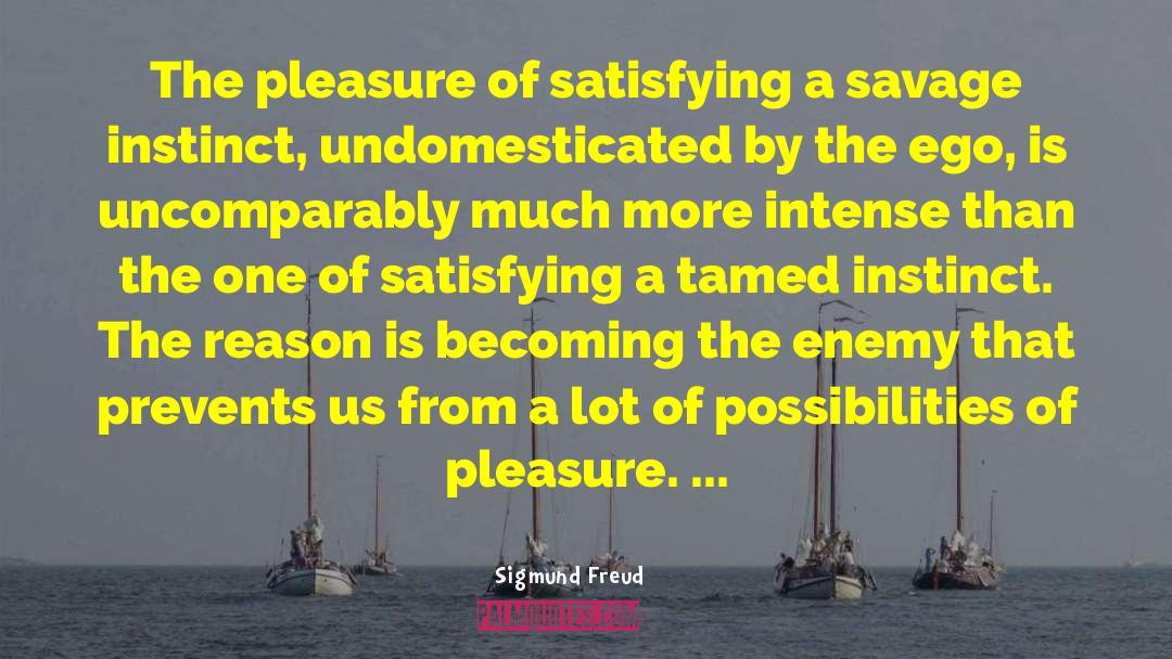Sigmund Freud Quotes: The pleasure of satisfying a