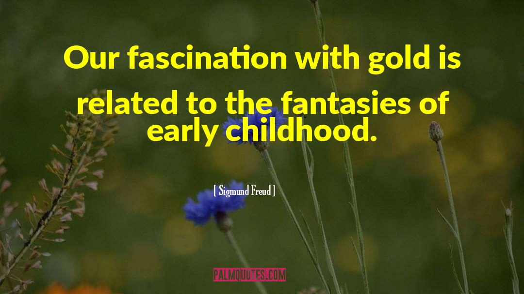 Sigmund Freud Quotes: Our fascination with gold is