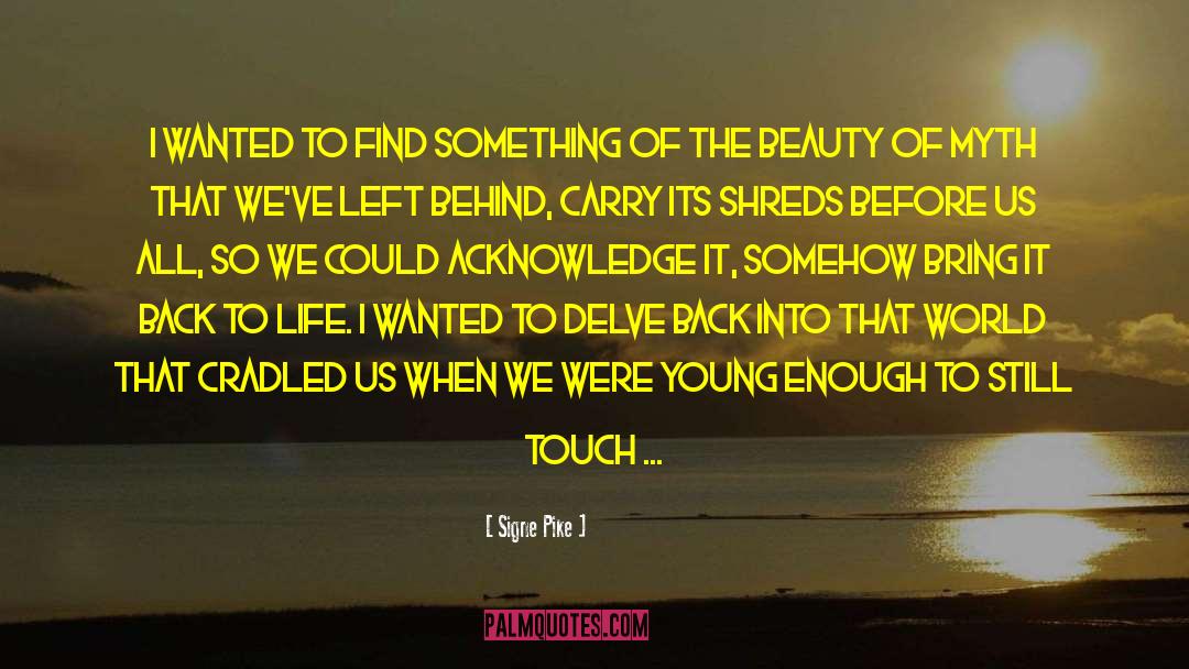 Signe Pike Quotes: I wanted to find something