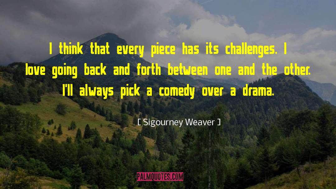 Sigourney Weaver Quotes: I think that every piece