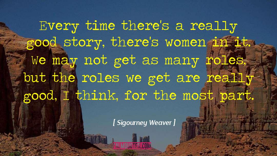 Sigourney Weaver Quotes: Every time there's a really