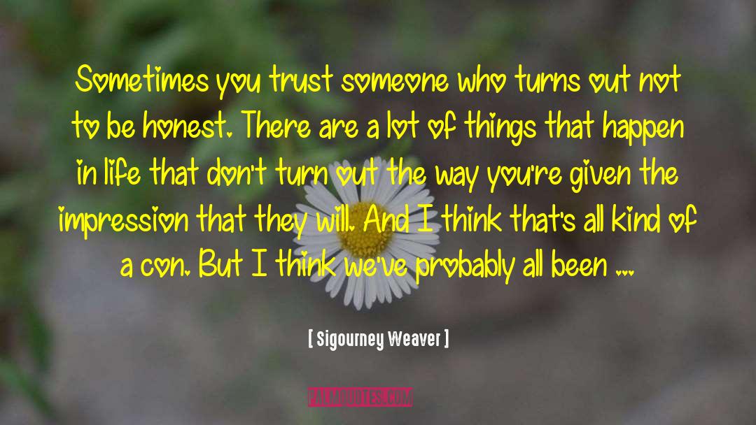 Sigourney Weaver Quotes: Sometimes you trust someone who