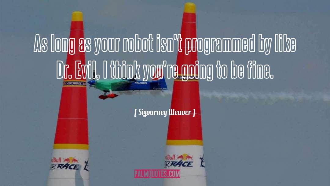 Sigourney Weaver Quotes: As long as your robot