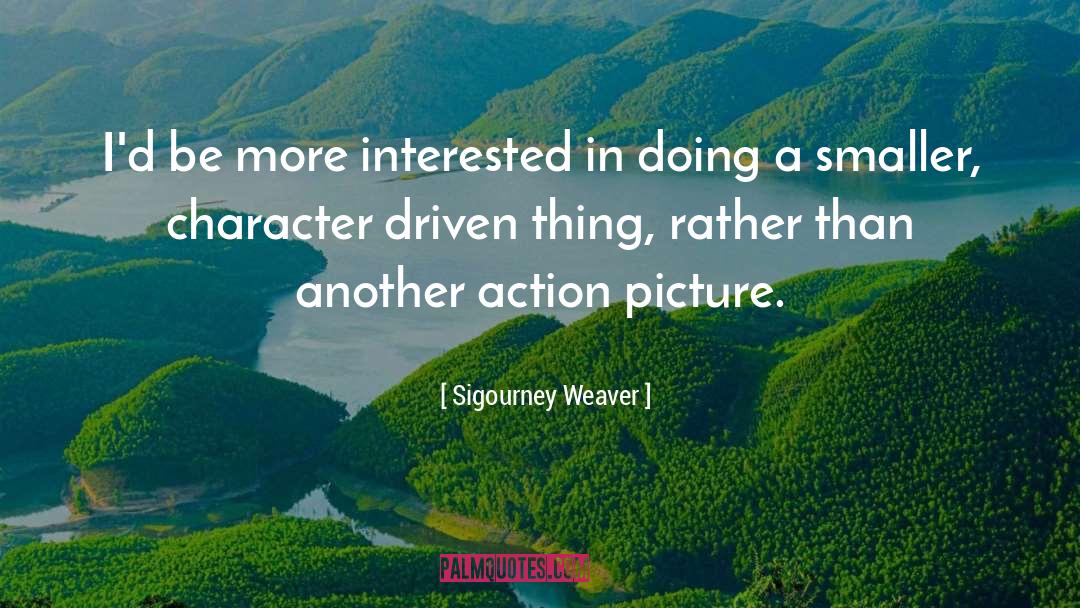 Sigourney Weaver Quotes: I'd be more interested in
