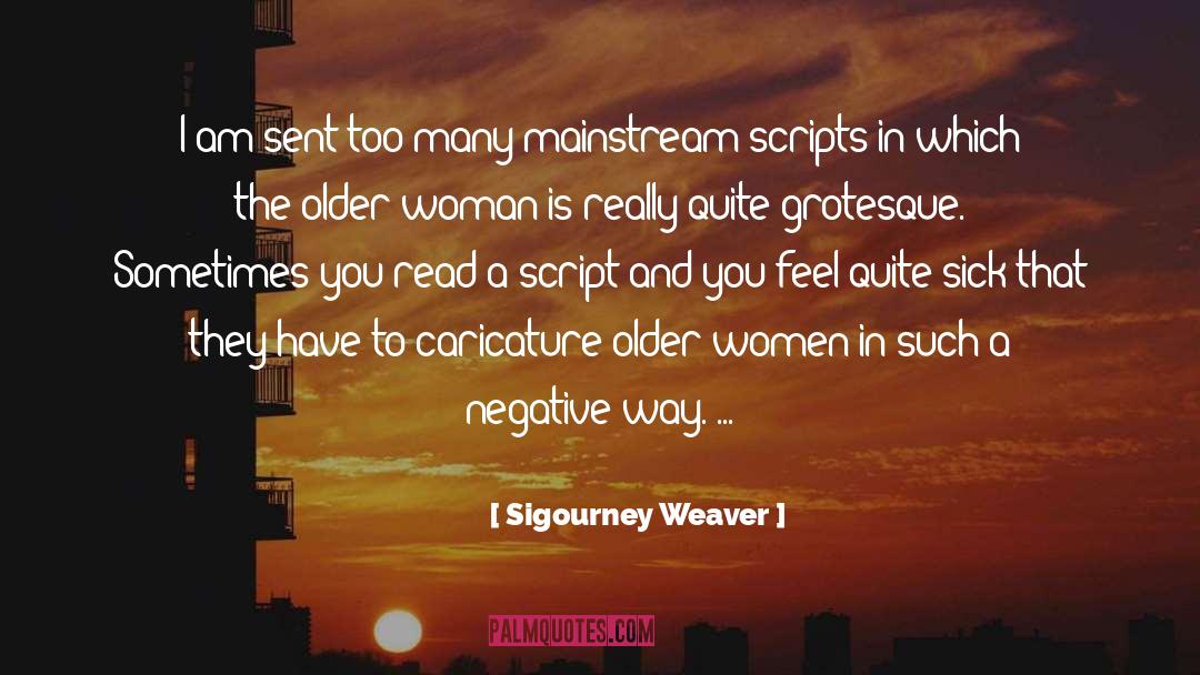 Sigourney Weaver Quotes: I am sent too many