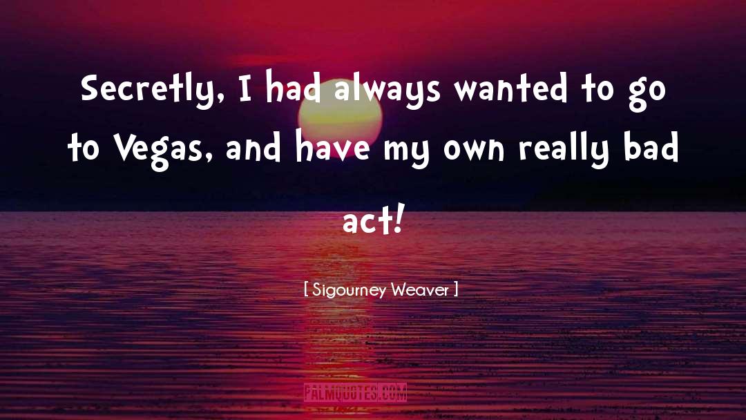 Sigourney Weaver Quotes: Secretly, I had always wanted