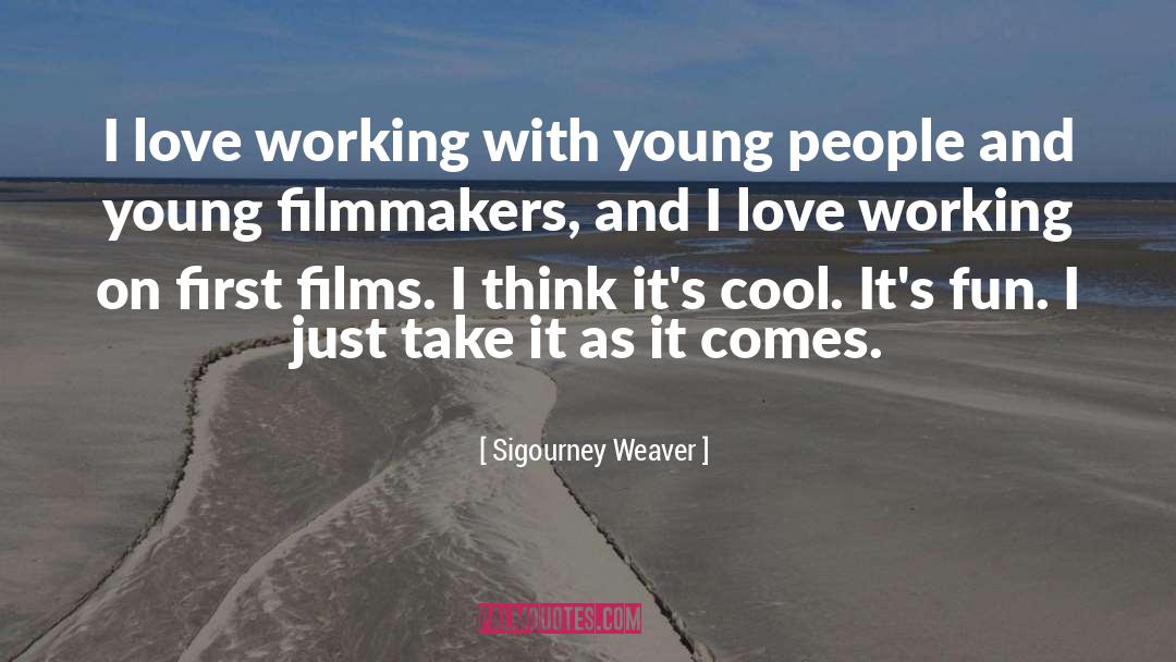 Sigourney Weaver Quotes: I love working with young