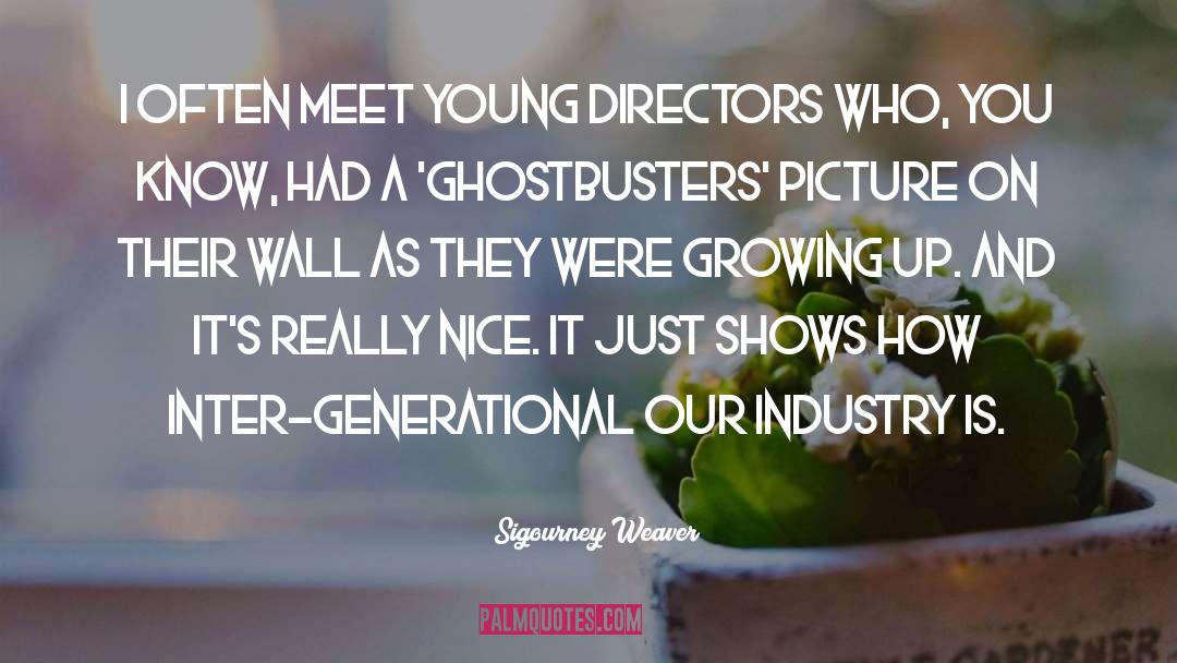 Sigourney Weaver Quotes: I often meet young directors