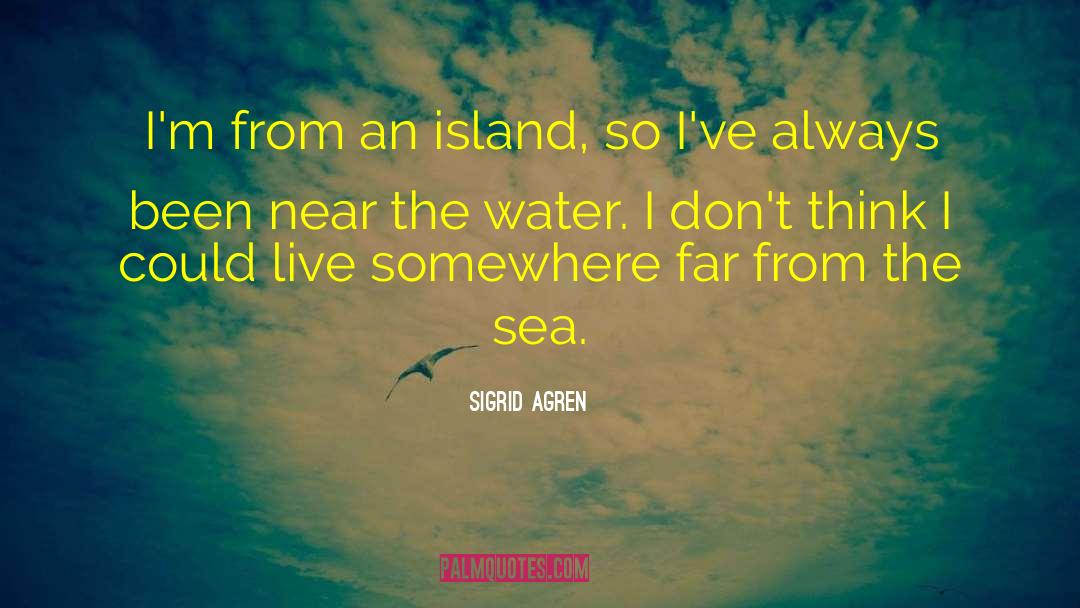 Sigrid Agren Quotes: I'm from an island, so
