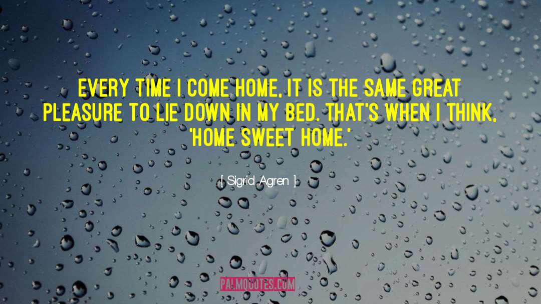 Sigrid Agren Quotes: Every time I come home,