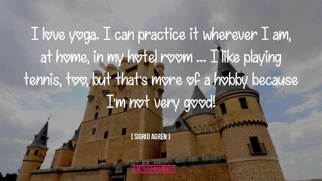 Sigrid Agren Quotes: I love yoga. I can