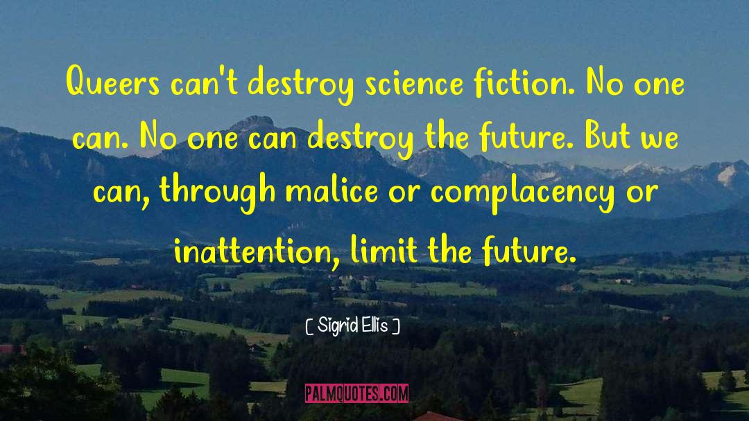 Sigrid Ellis Quotes: Queers can't destroy science fiction.