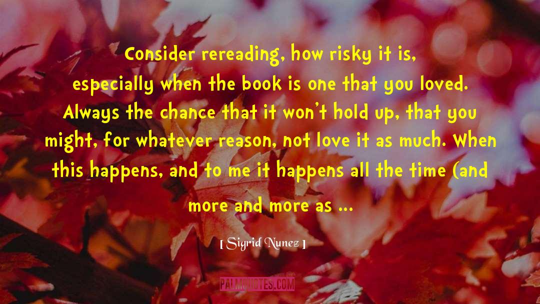 Sigrid Nunez Quotes: Consider rereading, how risky it