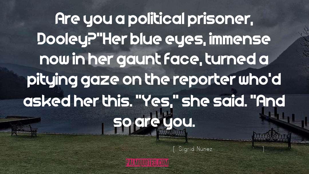 Sigrid Nunez Quotes: Are you a political prisoner,