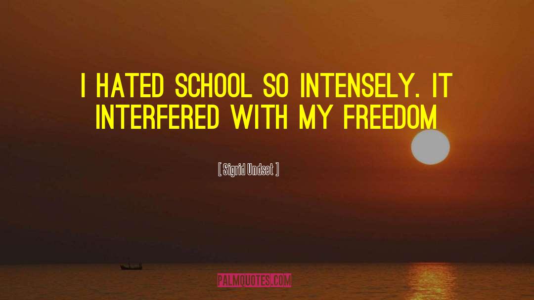 Sigrid Undset Quotes: I hated school so intensely.