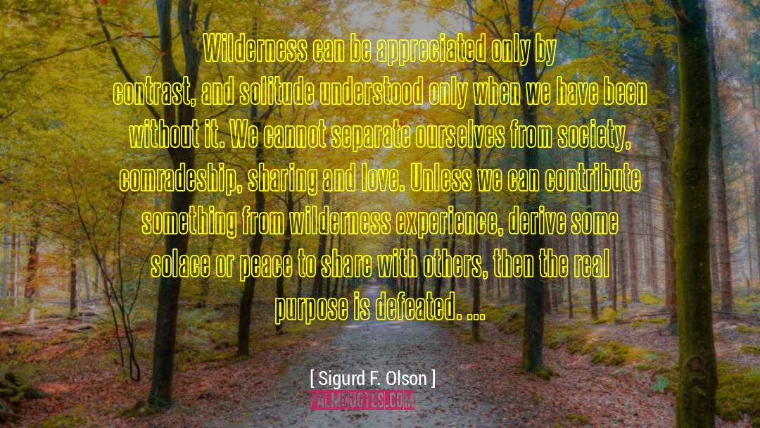 Sigurd F. Olson Quotes: Wilderness can be appreciated only