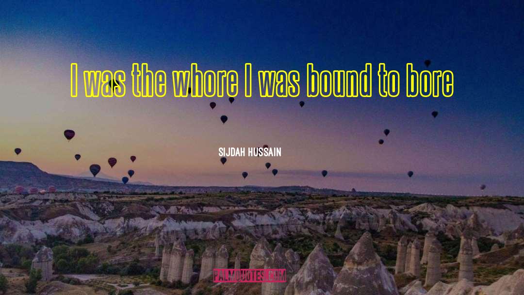 Sijdah Hussain Quotes: I was the whore <br