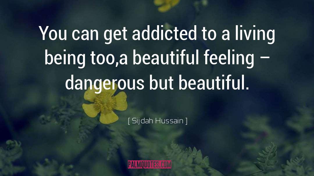 Sijdah Hussain Quotes: You can get addicted to