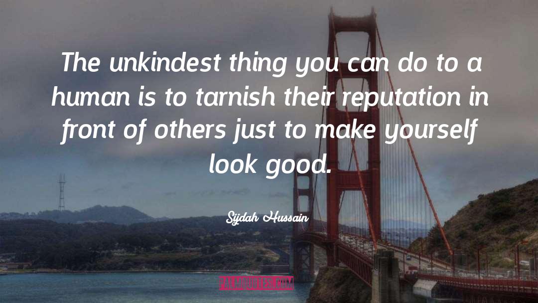 Sijdah Hussain Quotes: The unkindest thing you can