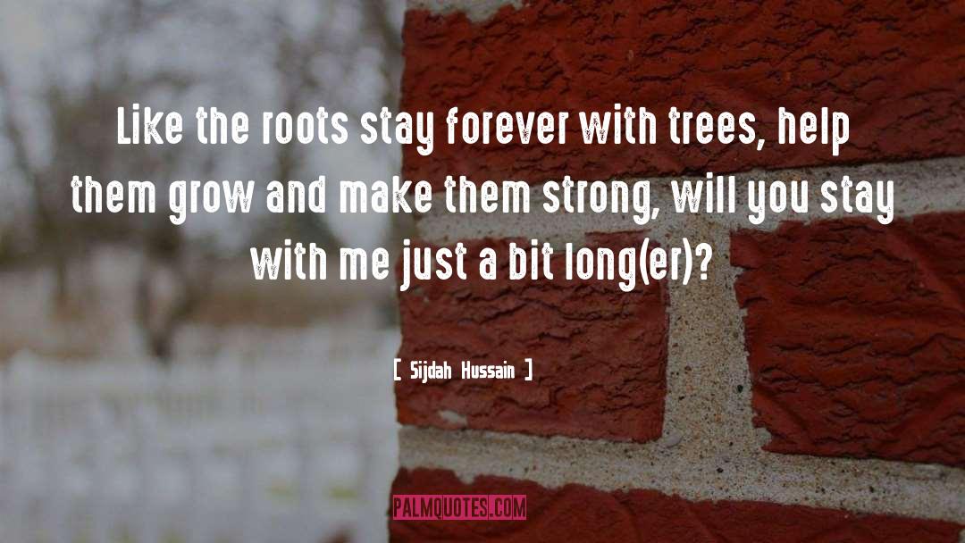 Sijdah Hussain Quotes: Like the roots stay forever