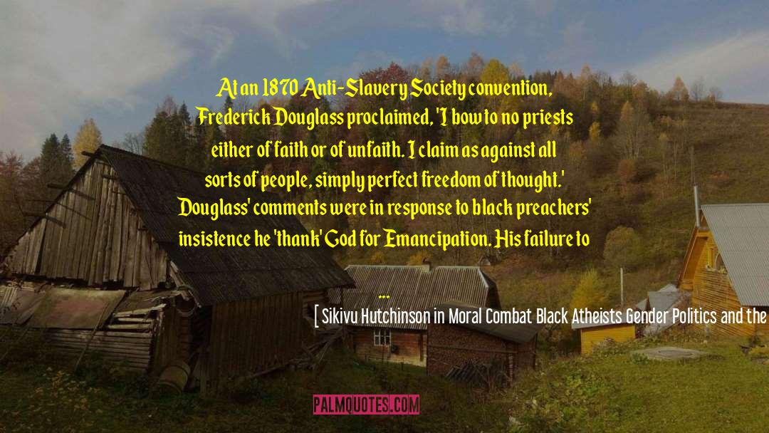 Sikivu Hutchinson In Moral Combat Black Atheists Gender Politics And The Values Wars Quotes: At an 1870 Anti-Slavery Society