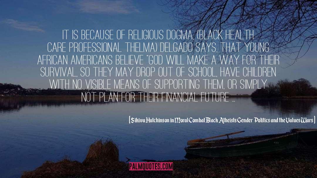 Sikivu Hutchinson In Moral Combat Black Atheists Gender Politics And The Values Wars Quotes: It is because of religious