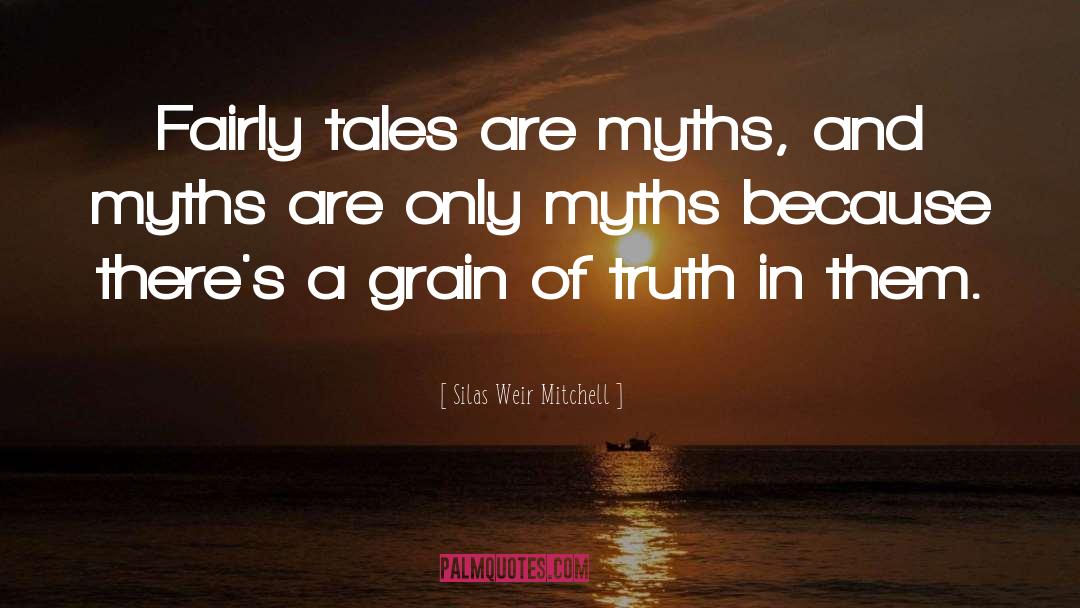 Silas Weir Mitchell Quotes: Fairly tales are myths, and