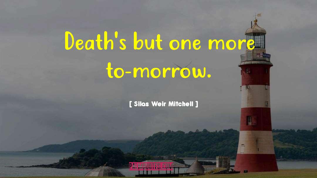 Silas Weir Mitchell Quotes: Death's but one more to-morrow.