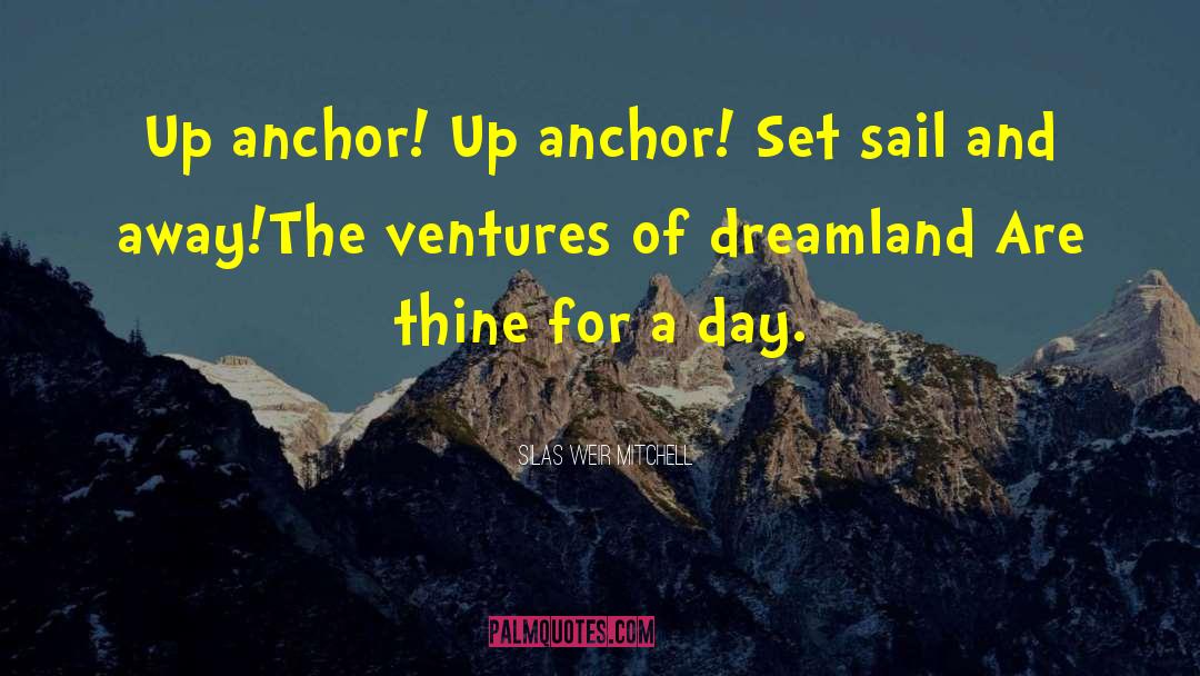 Silas Weir Mitchell Quotes: Up anchor! Up anchor!<br> Set