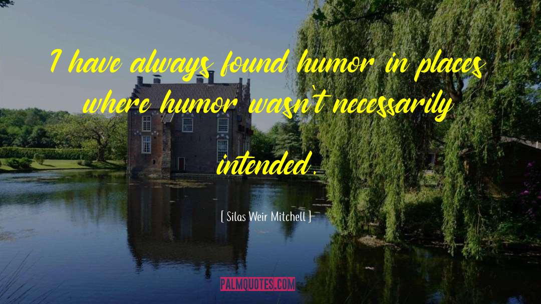 Silas Weir Mitchell Quotes: I have always found humor