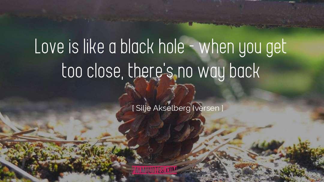 Silje Akselberg Iversen Quotes: Love is like a black