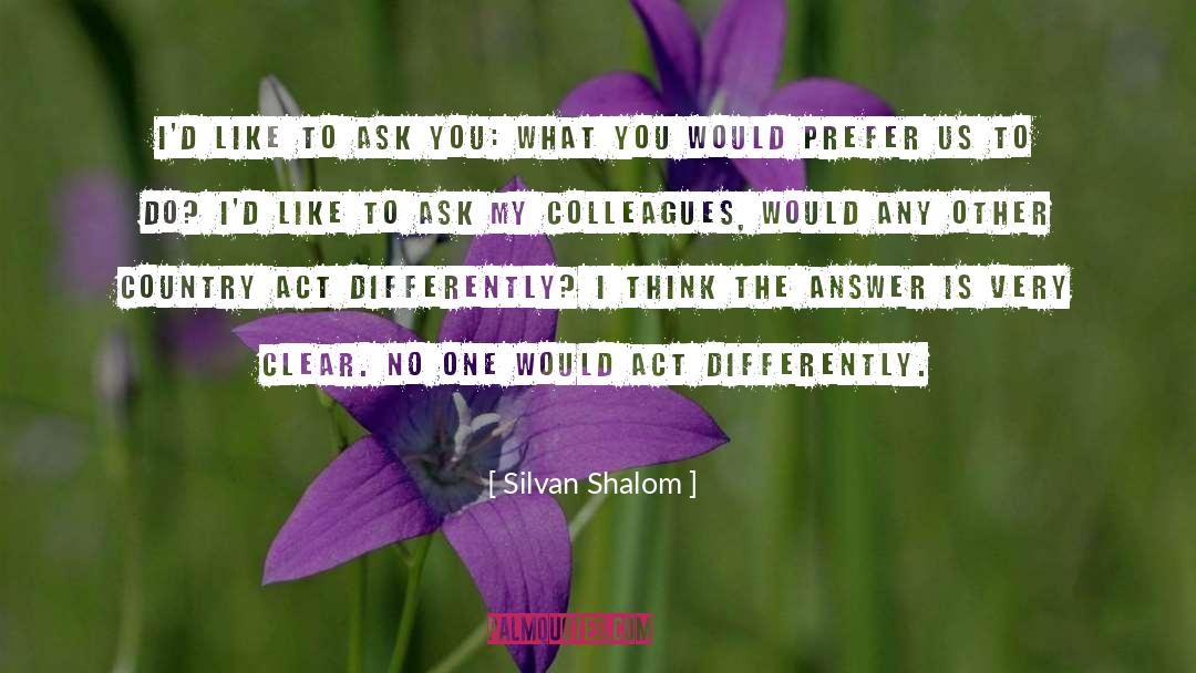 Silvan Shalom Quotes: I'd like to ask you: