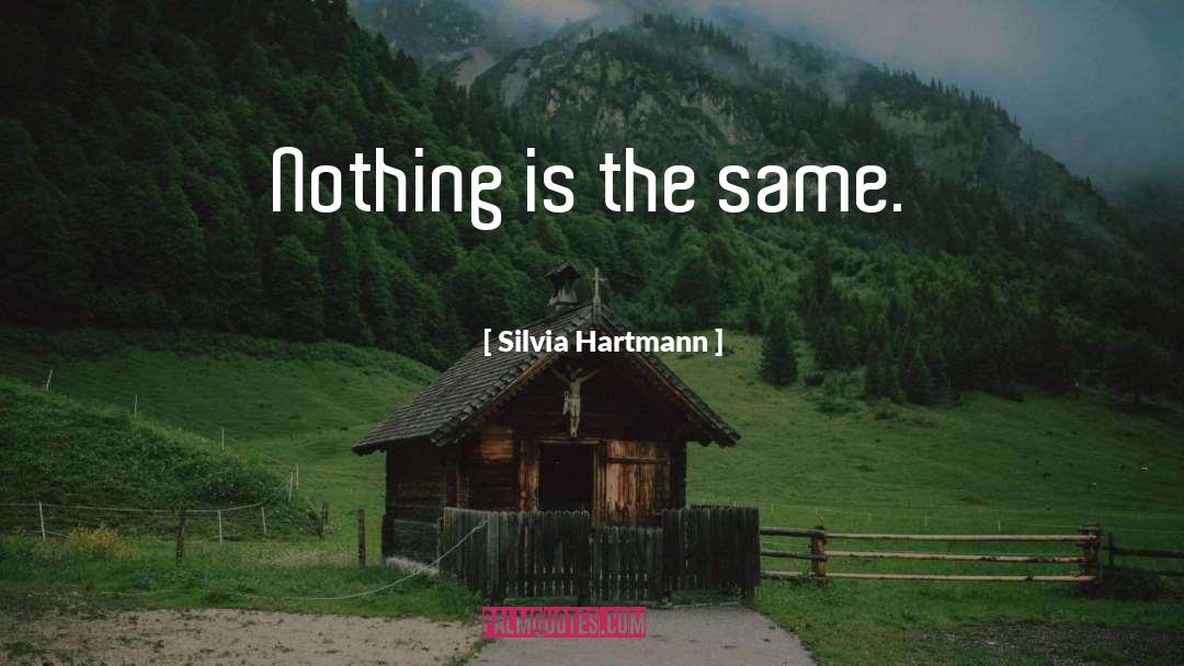 Silvia Hartmann Quotes: Nothing is the same.