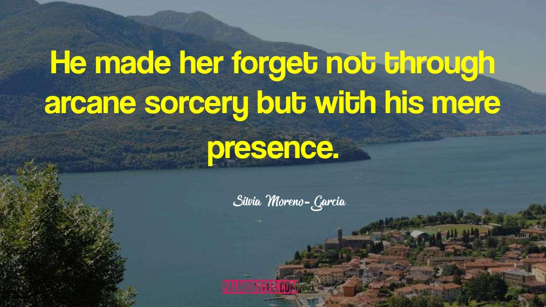 Silvia Moreno-Garcia Quotes: He made her forget not