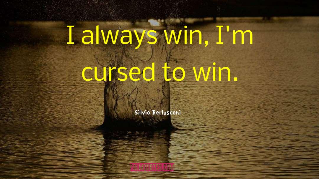 Silvio Berlusconi Quotes: I always win, I'm cursed
