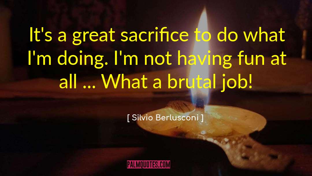 Silvio Berlusconi Quotes: It's a great sacrifice to