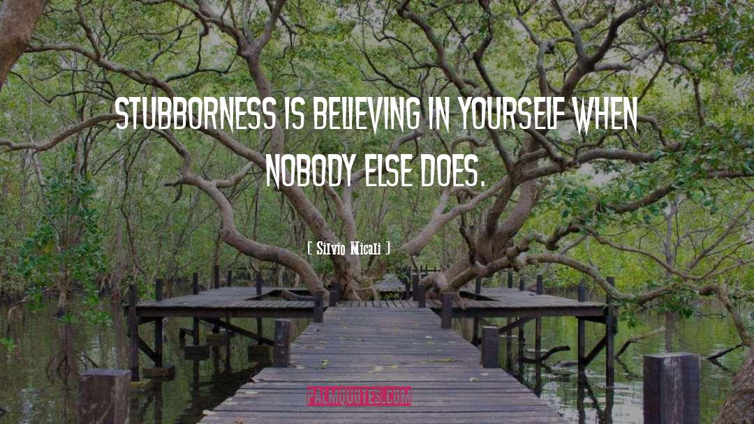 Silvio Micali Quotes: Stubborness is believing in yourself