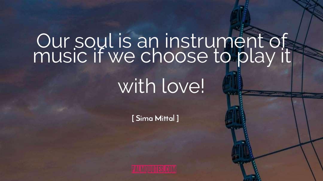 Sima Mittal Quotes: Our soul is an instrument