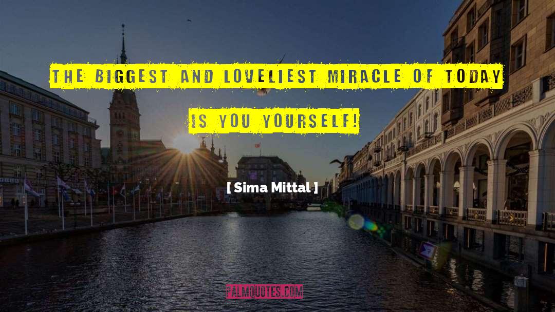 Sima Mittal Quotes: The biggest and loveliest miracle